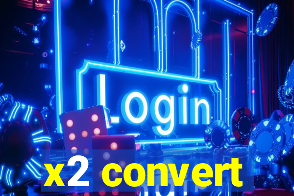 x2 convert